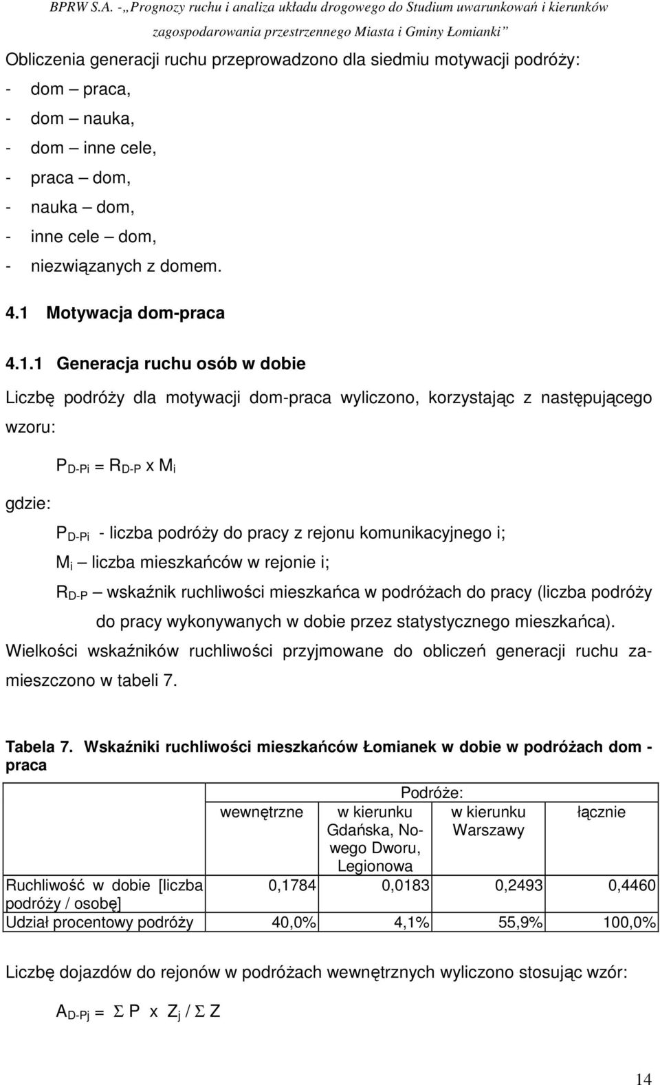 pracy z rejonu komunikacyjnego i; M i liczba mieszkańców w rejonie i; R D-P wskaźnik ruchliwości mieszkańca w podróŝach do pracy (liczba podróŝy do pracy wykonywanych w dobie przez statystycznego
