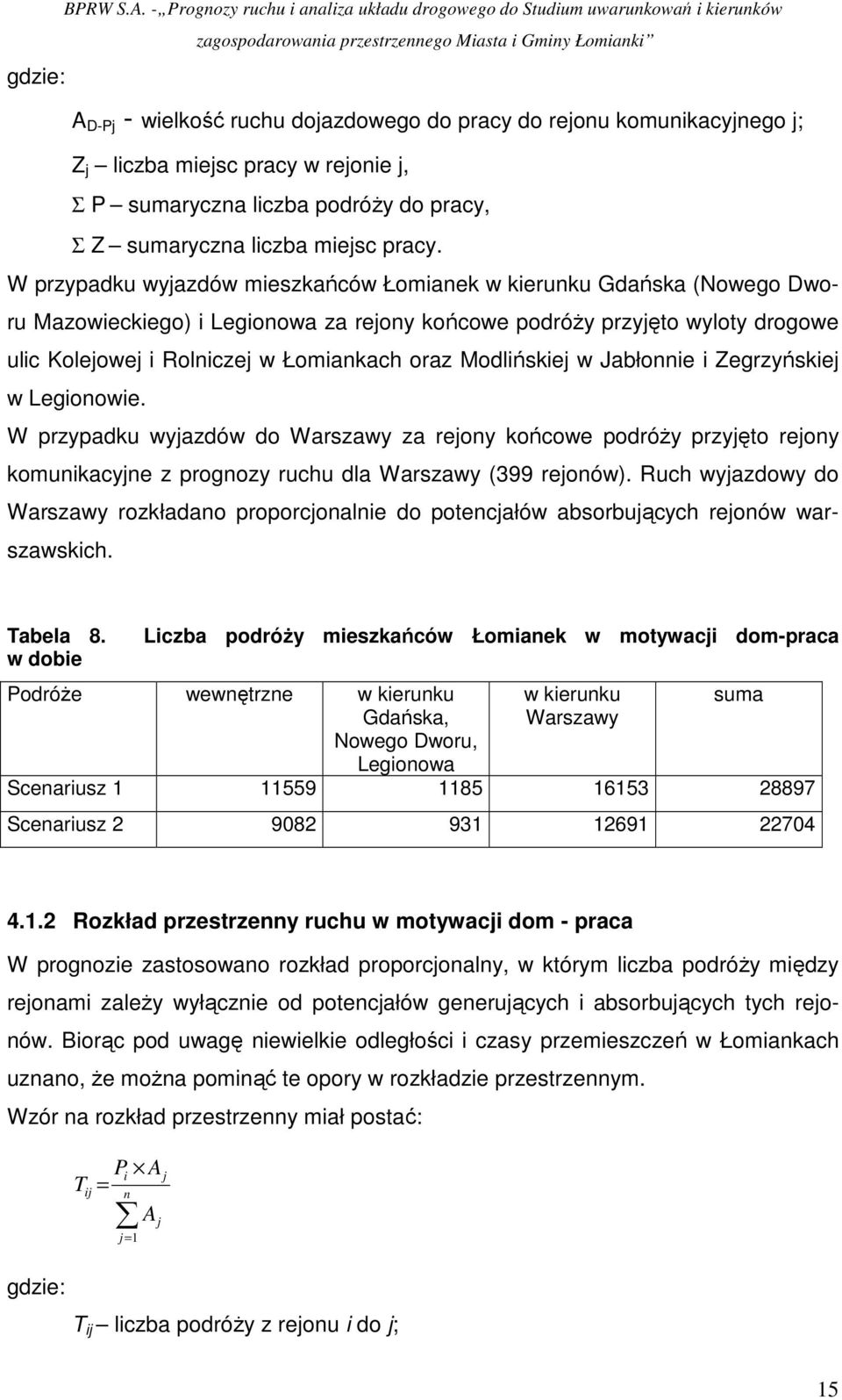 i Zegrzyńskiej w Legionowie. W przypadku wyjazdów do za rejony końcowe podróŝy przyjęto rejony komunikacyjne z prognozy ruchu dla (399 rejonów).