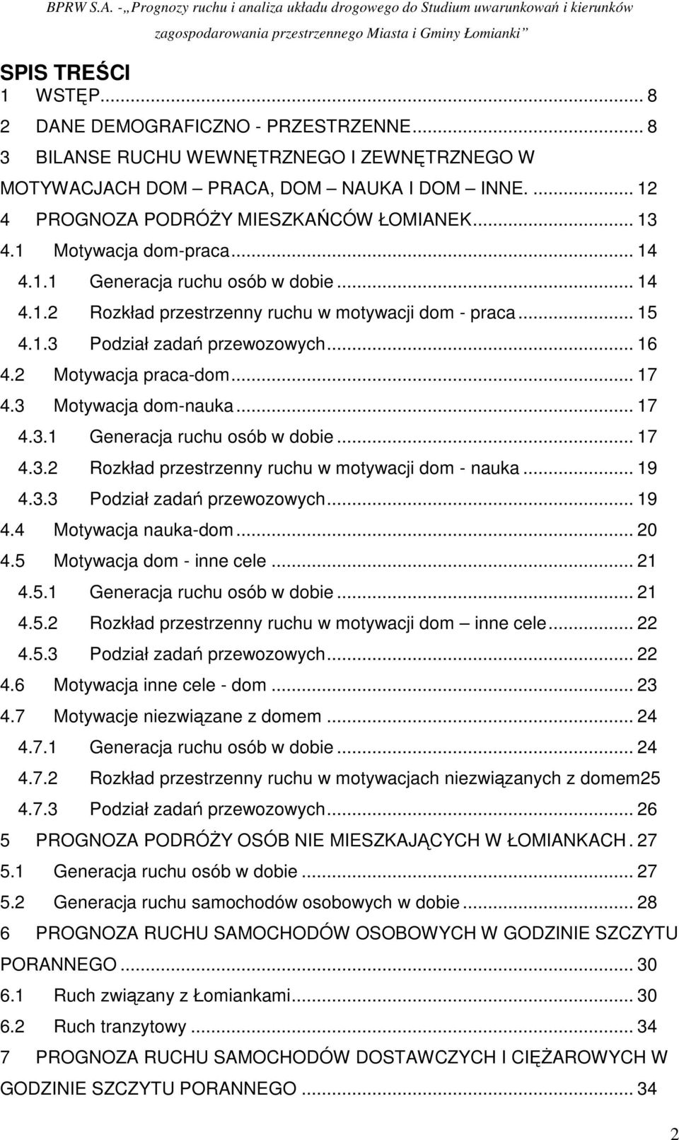 2 Motywacja praca-dom... 17 4.3 Motywacja dom-nauka... 17 4.3.1 Generacja ruchu osób w dobie... 17 4.3.2 Rozkład przestrzenny ruchu w motywacji dom - nauka... 19 4.3.3 Podział zadań przewozowych.