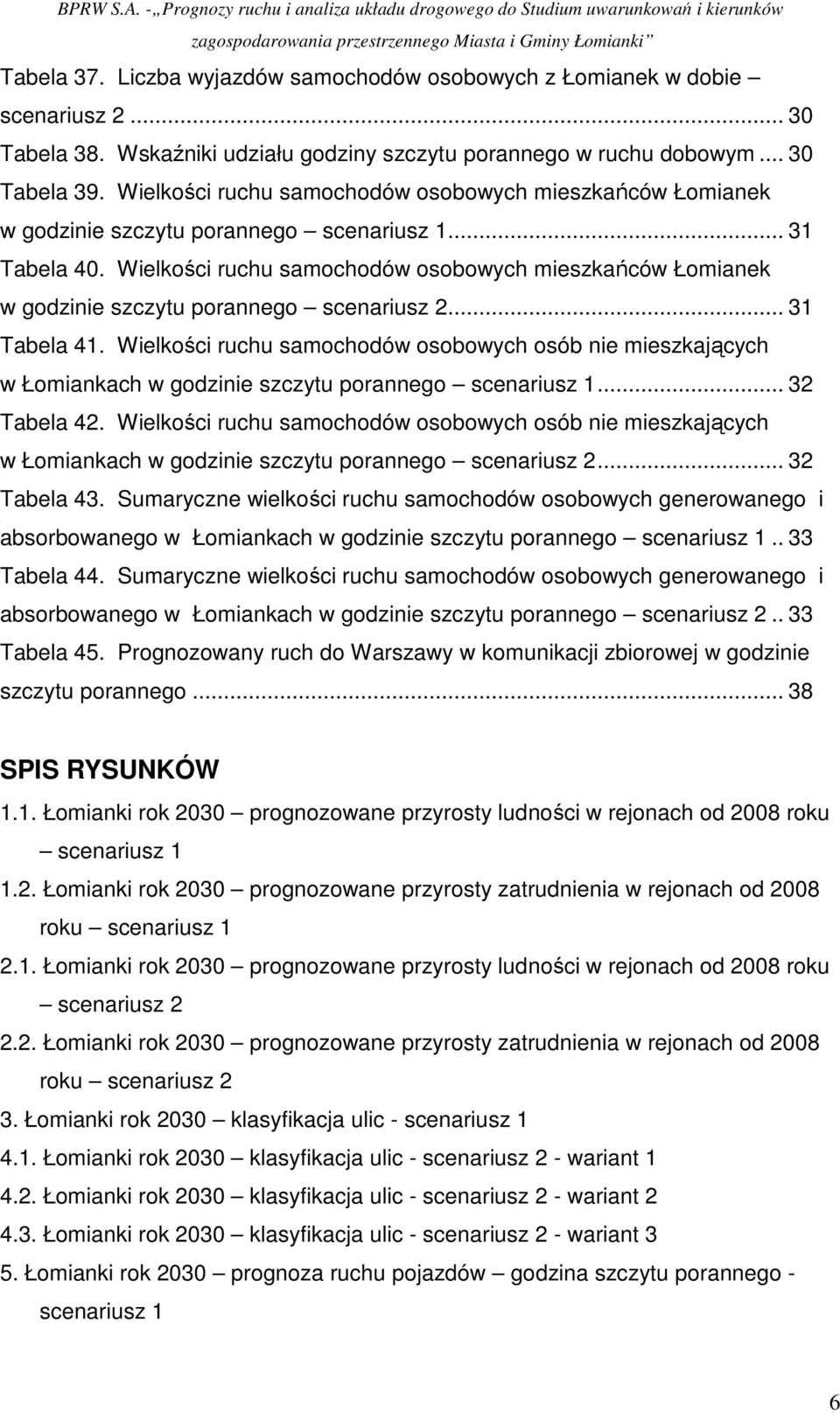 Wielkości ruchu samochodów osobowych mieszkańców Łomianek w godzinie szczytu porannego scenariusz 2... 31 Tabela 41.