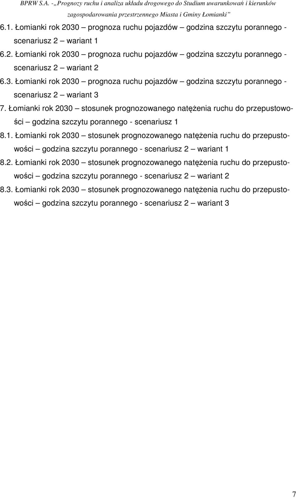8.1. Łomianki rok 2030 stosunek prognozowanego natęŝenia ruchu do przepustowości godzina szczytu porannego - scenariusz 2 wariant 1 8.2. Łomianki rok 2030 stosunek prognozowanego natęŝenia ruchu do przepustowości godzina szczytu porannego - scenariusz 2 wariant 2 8.