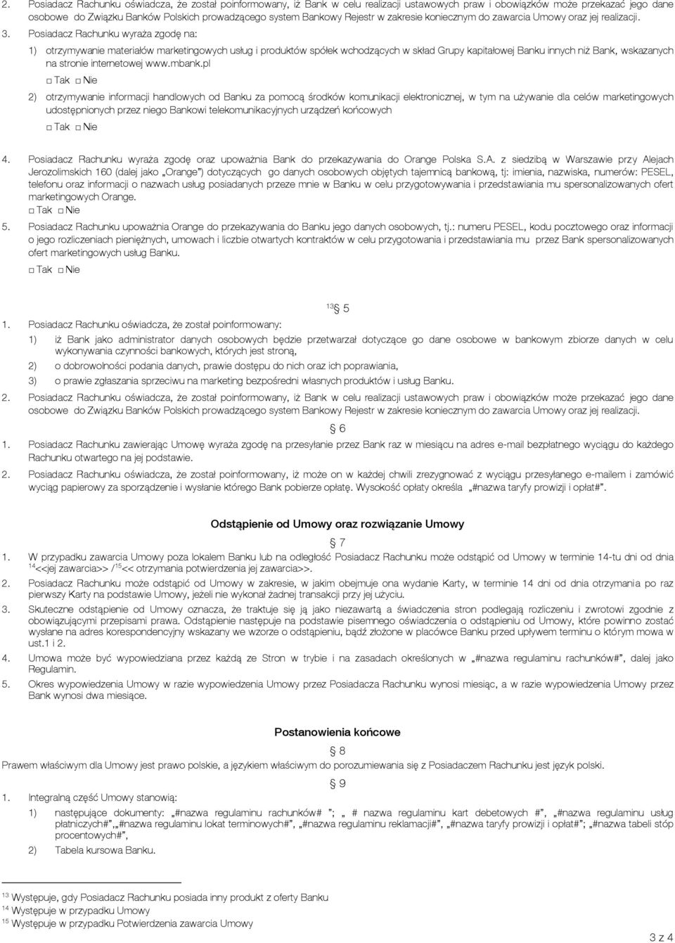 Posiadacz Rachunku wyraża zgodę na: 1) otrzymywanie materiałów marketingowych usług i produktów spółek wchodzących w skład Grupy kapitałowej Banku innych niż Bank, wskazanych na stronie internetowej