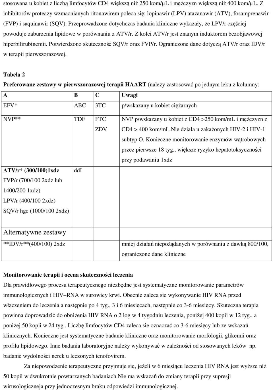 Przeprowadzone dotychczas badania kliniczne wykazały, Ŝe LPV/r częściej powoduje zaburzenia lipidowe w porównaniu z ATV/r. Z kolei ATV/r jest znanym induktorem bezobjawowej hiperbilirubinemii.