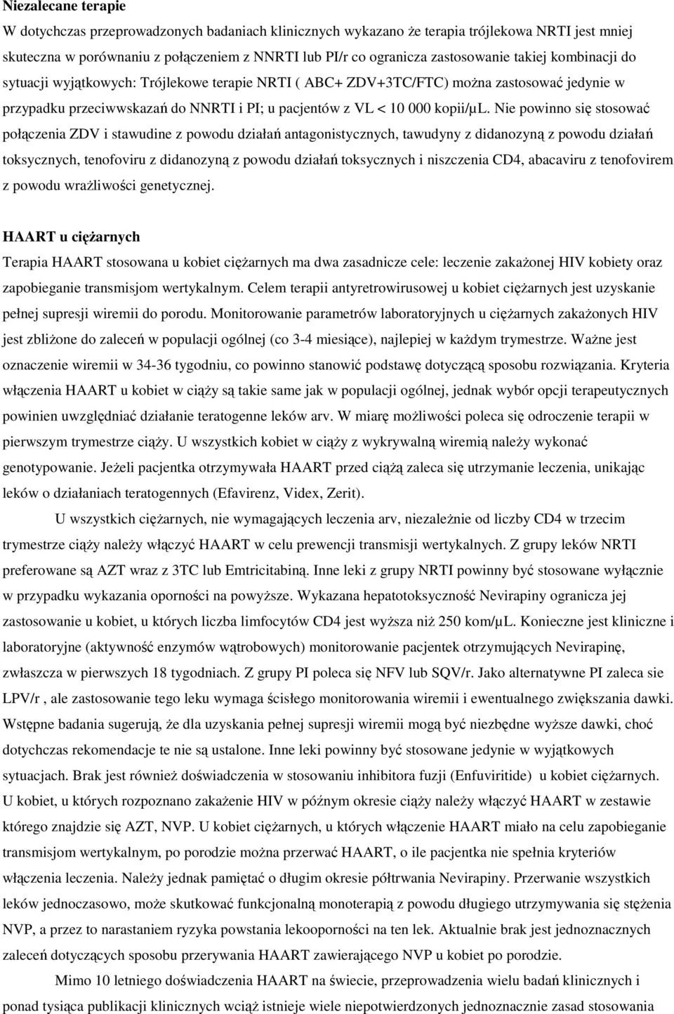 Nie powinno się stosować połączenia ZDV i stawudine z powodu działań antagonistycznych, tawudyny z didanozyną z powodu działań toksycznych, tenofoviru z didanozyną z powodu działań toksycznych i