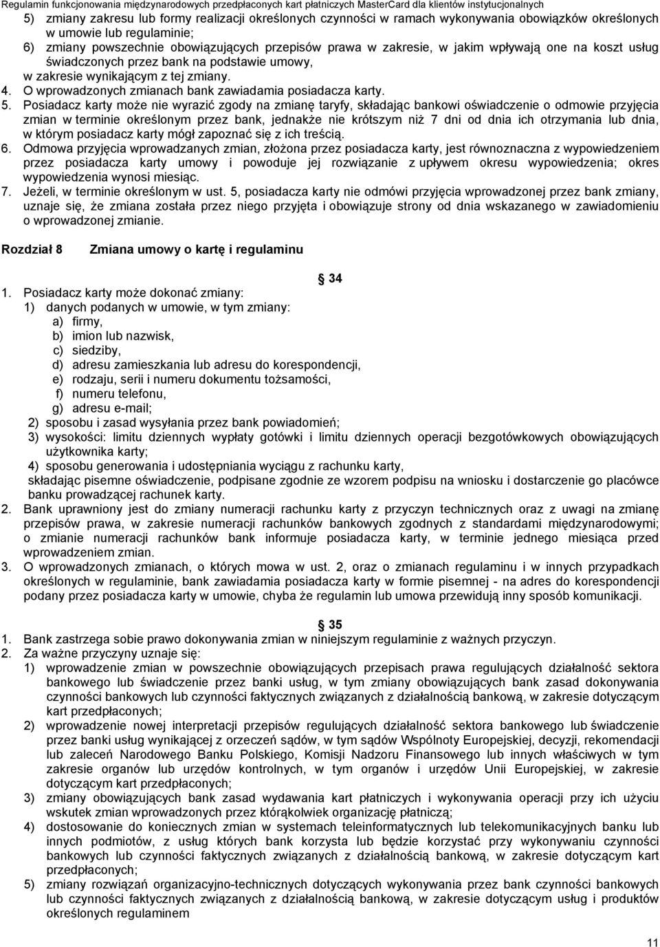 Posiadacz karty może nie wyrazić zgody na zmianę taryfy, składając bankowi oświadczenie o odmowie przyjęcia zmian w terminie określonym przez bank, jednakże nie krótszym niż 7 dni od dnia ich
