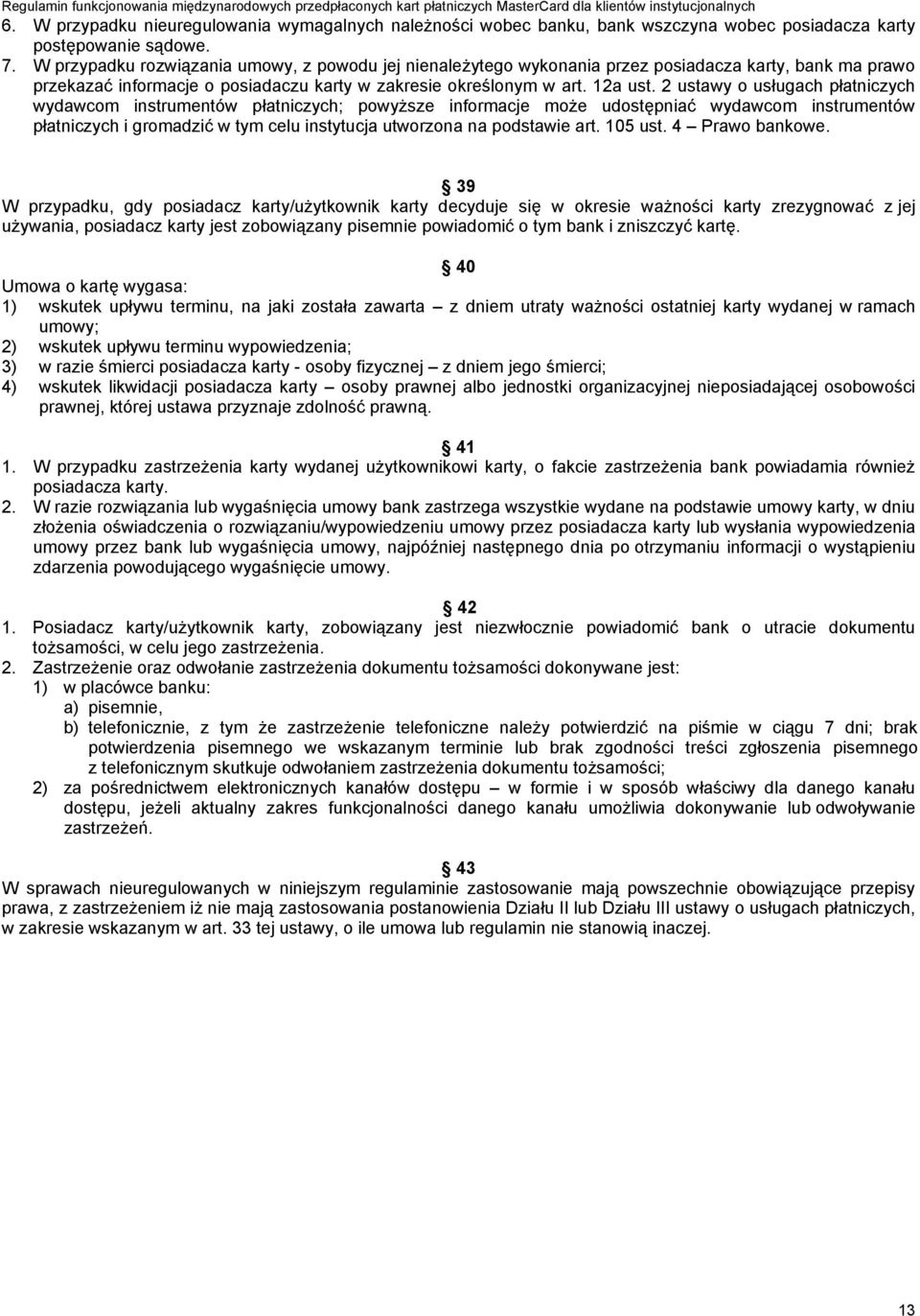 2 ustawy o usługach płatniczych wydawcom instrumentów płatniczych; powyższe informacje może udostępniać wydawcom instrumentów płatniczych i gromadzić w tym celu instytucja utworzona na podstawie art.