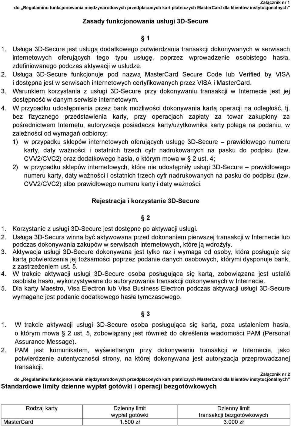 aktywacji w usłudze. 2. Usługa 3D-Secure funkcjonuje pod nazwą MasterCard Secure Code lub Verified by VISA i dostępna jest w serwisach internetowych certyfikowanych przez VISA i MasterCard. 3. Warunkiem korzystania z usługi 3D-Secure przy dokonywaniu transakcji w Internecie jest jej dostępność w danym serwisie internetowym.