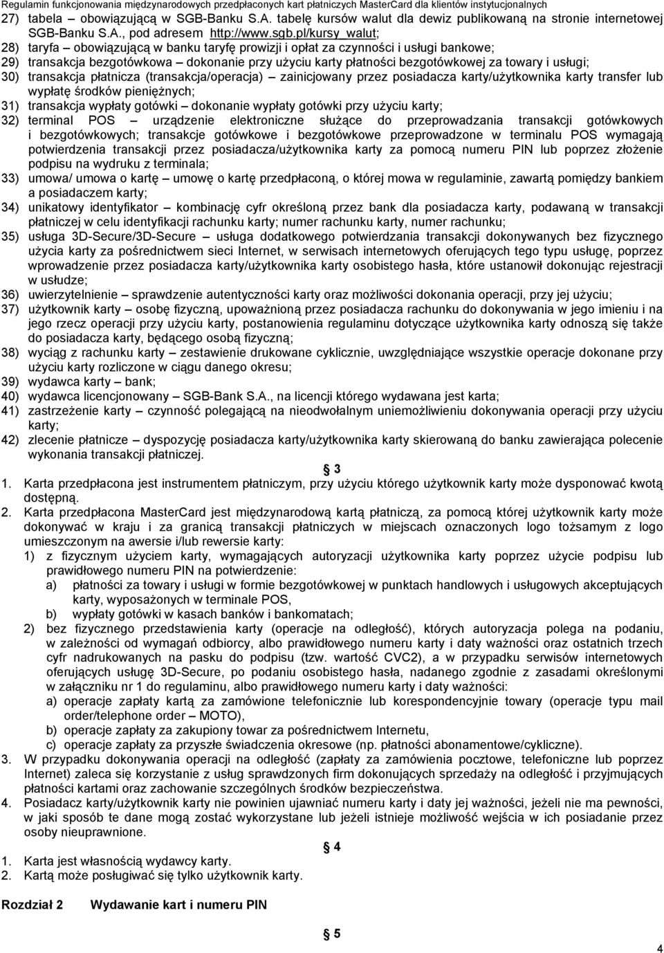 usługi; 30) transakcja płatnicza (transakcja/operacja) zainicjowany przez posiadacza karty/użytkownika karty transfer lub wypłatę środków pieniężnych; 31) transakcja wypłaty gotówki dokonanie wypłaty