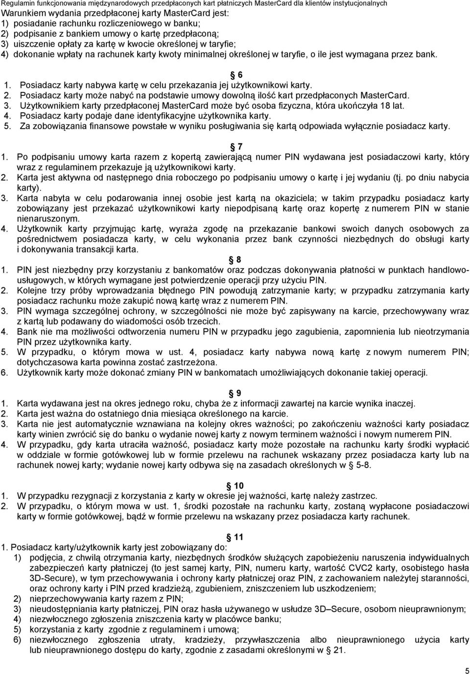 Posiadacz karty nabywa kartę w celu przekazania jej użytkownikowi karty. 2. Posiadacz karty może nabyć na podstawie umowy dowolną ilość kart przedpłaconych MasterCard. 3.