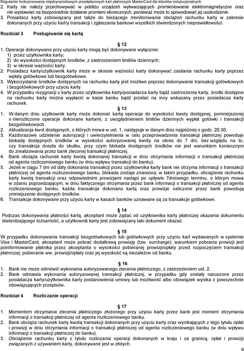 Posiadacz karty zobowiązany jest także do bieżącego monitorowania obciążeń rachunku karty w zakresie dokonanych przy użyciu kart/y transakcji i zgłaszania bankowi wszelkich stwierdzonych