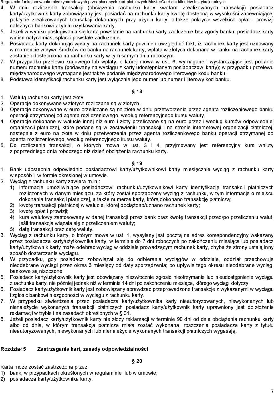 Jeżeli w wyniku posługiwania się kartą powstanie na rachunku karty zadłużenie bez zgody banku, posiadacz karty winien natychmiast spłacić powstałe zadłużenie. 6.