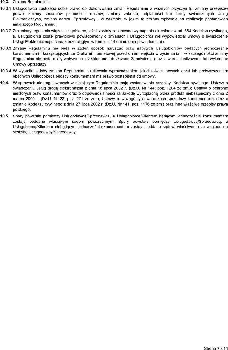 wpływają na realizacje postanowień niniejszego Regulaminu. 10.3.2. Zmieniony regulamin wiąże Usługobiorcę, jeżeli zostały zachowane wymagania określone w art. 384 Kodeksu cywilnego, tj.