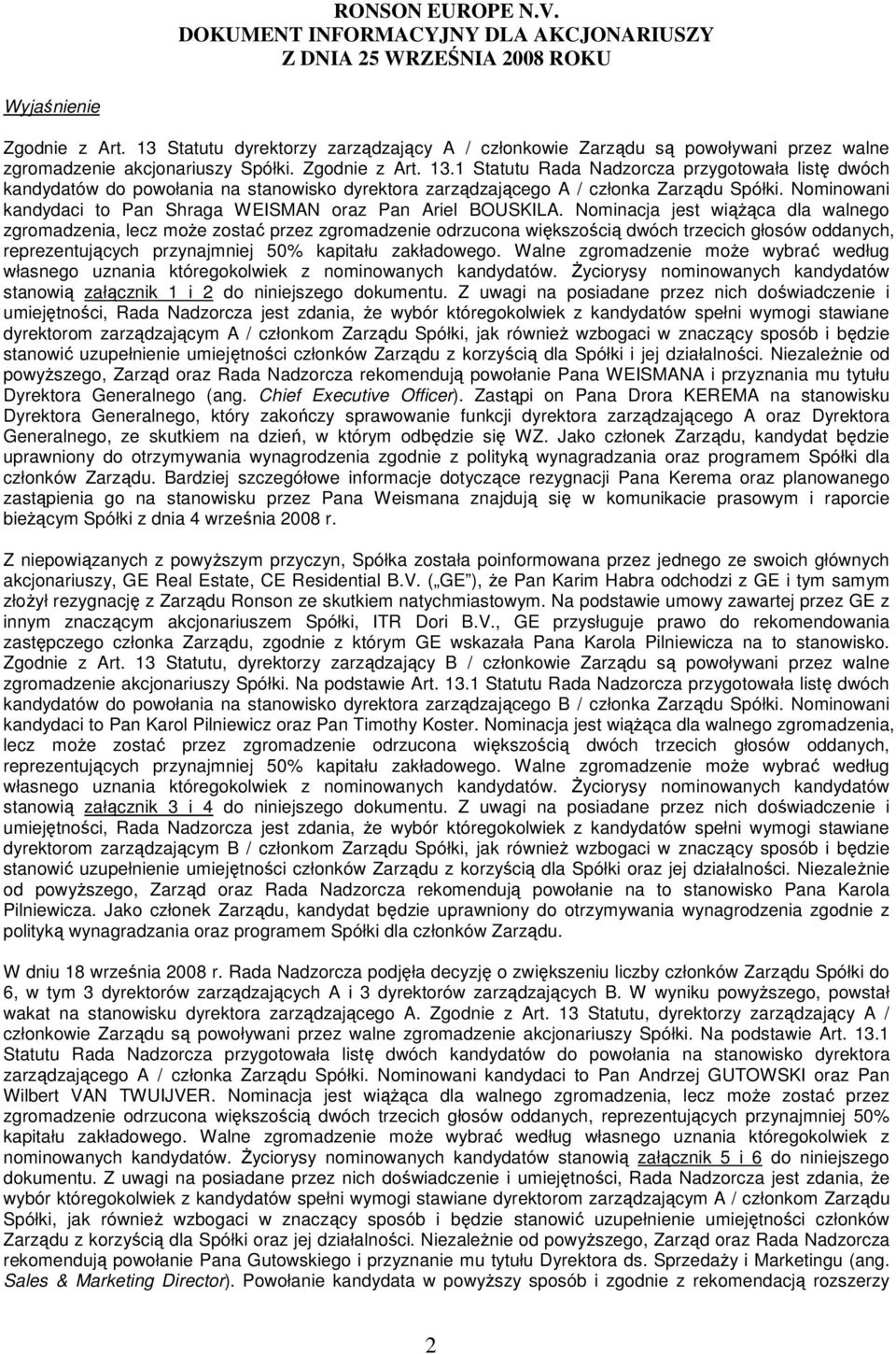 Nominacja jest wiąŝąca dla walnego zgromadzenia, lecz moŝe zostać przez zgromadzenie odrzucona większością dwóch trzecich głosów oddanych, reprezentujących przynajmniej 50% kapitału zakładowego.