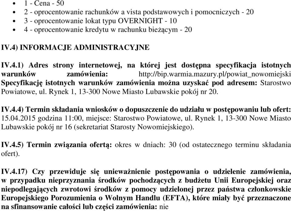 pl/powiat_nowomiejski Specyfikację istotnych warunków zamówienia można uzyskać pod adresem: Starostwo Powiatowe, ul. Rynek 1, 13-300 Nowe Miasto Lubawskie pokój nr 20. IV.4.