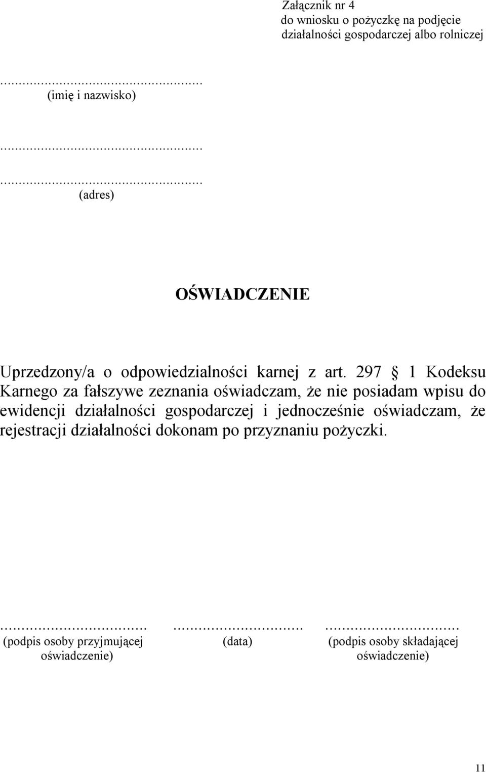 297 1 Kodeksu Karnego za fałszywe zeznania oświadczam, że nie posiadam wpisu do ewidencji działalności gospodarczej i