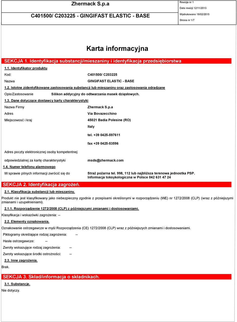 Dane dotyczące dostawcy karty charakterystyki Nazwa Firmy Adres Miejscowosć i kraj Adres poczty elektronicznej osoby kompetentnej odpowiedzialnej za kartę charakterystyki 1.4.