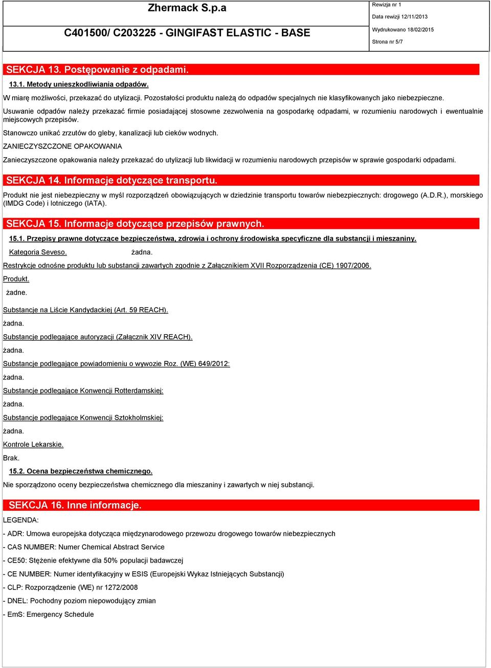 Usuwanie odpadów należy przekazać firmie posiadającej stosowne zezwolwenia na gospodarkę odpadami, w rozumieniu narodowych i ewentualnie miejscowych przepisów.