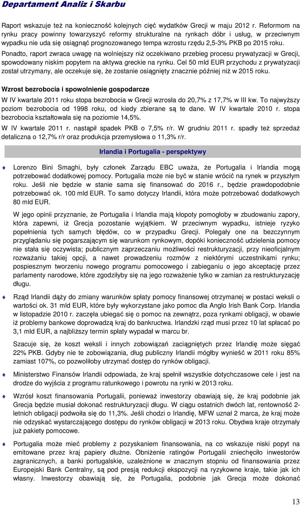 Ponadto, raport zwraca uwagę na wolniejszy niŝ oczekiwano przebieg procesu prywatyzacji w Grecji, spowodowany niskim popytem na aktywa greckie na rynku.