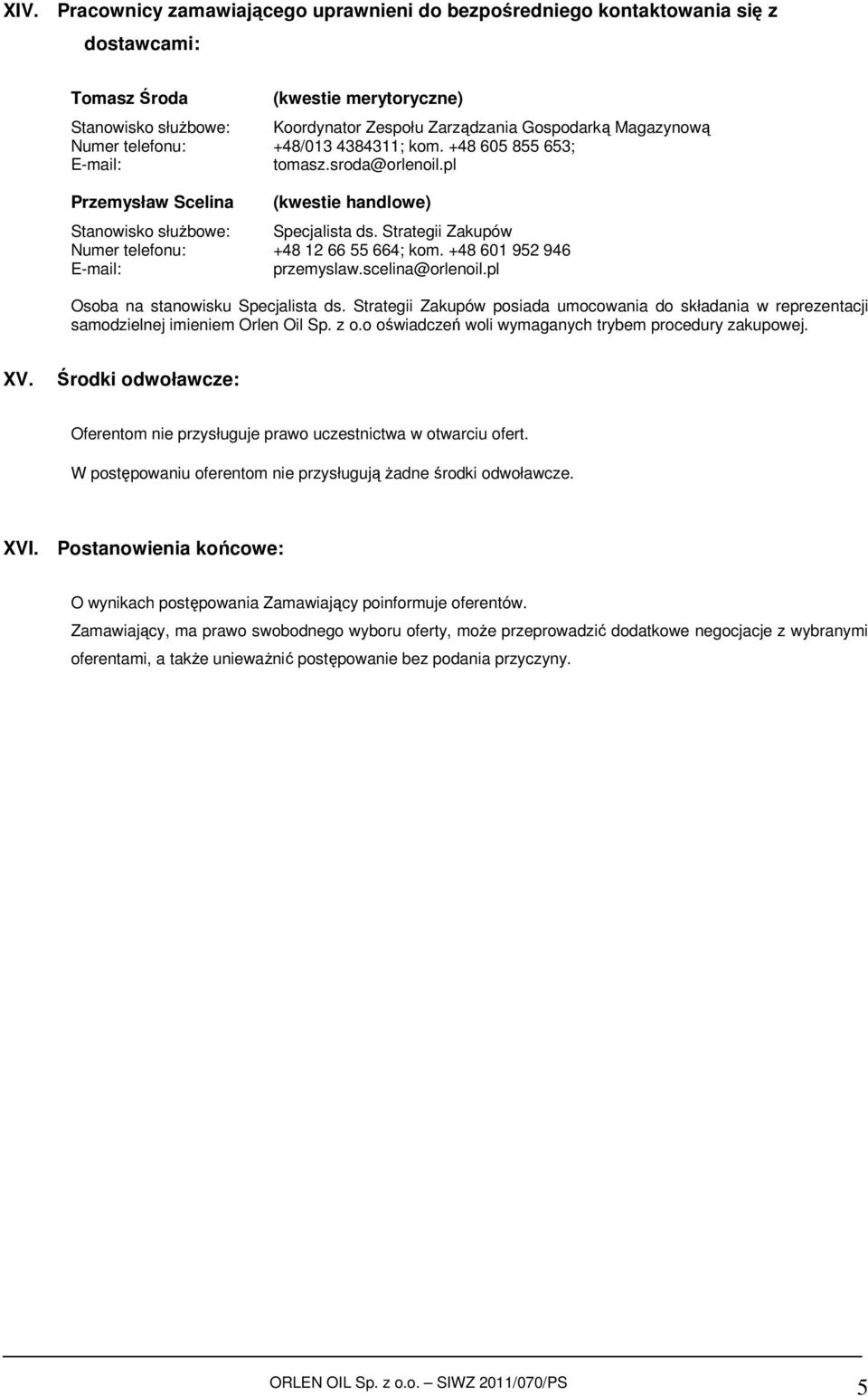 Strategii Zakupów Numer telefonu: +48 12 66 55 664; kom. +48 601 952 946 E-mail: przemyslaw.scelina@orlenoil.pl Osoba na stanowisku Specjalista ds.