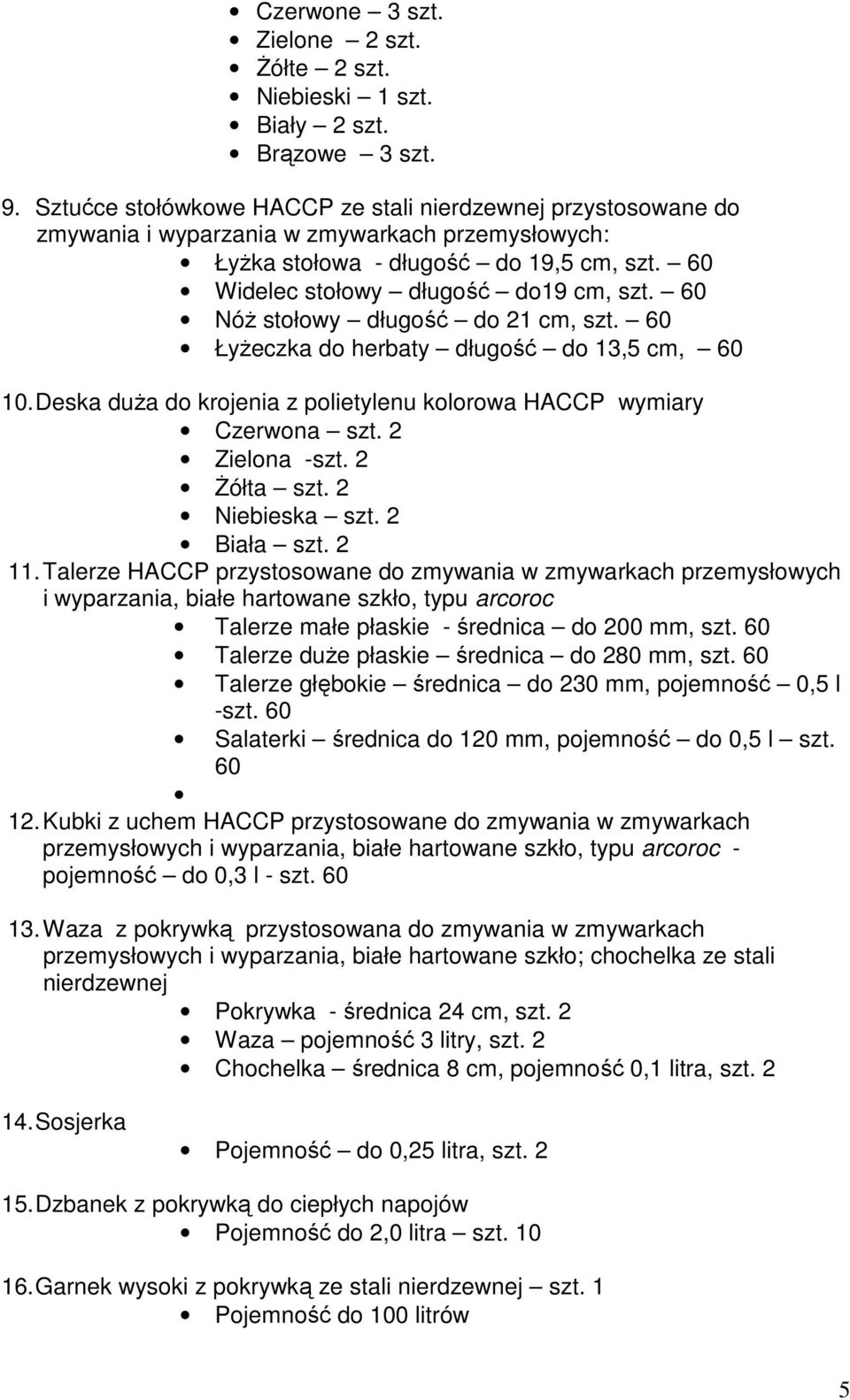 60 NóŜ stołowy długość do 21 cm, szt. 60 ŁyŜeczka do herbaty długość do 13,5 cm, 60 10. Deska duŝa do krojenia z polietylenu kolorowa HACCP wymiary Czerwona szt. 2 Zielona -szt. 2 śółta szt.