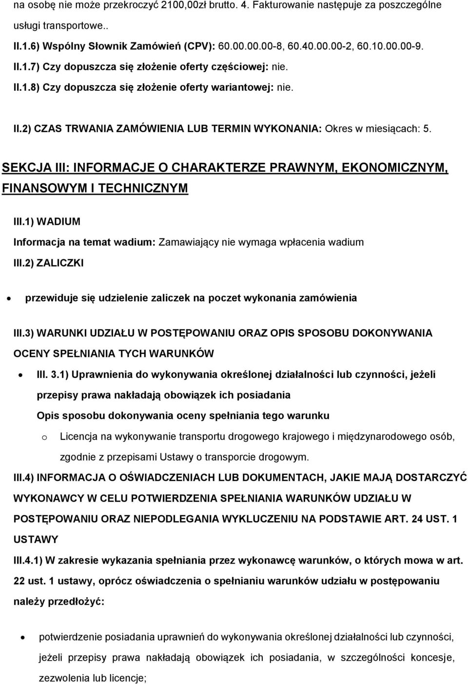 SEKCJA III: INFORMACJE O CHARAKTERZE PRAWNYM, EKONOMICZNYM, FINANSOWYM I TECHNICZNYM III.1) WADIUM Informacja na temat wadium: Zamawiający nie wymaga wpłacenia wadium III.