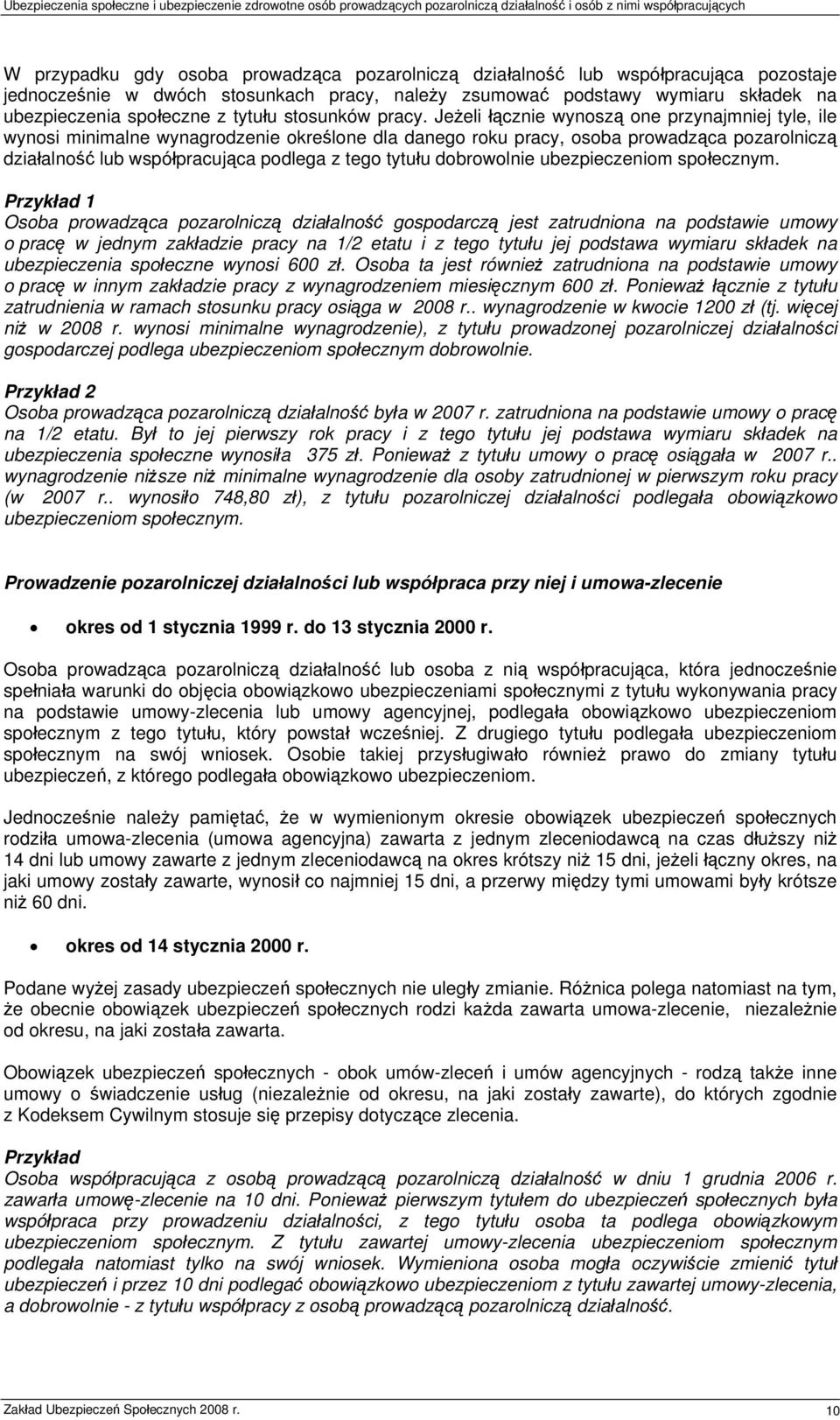 Jeżeli łącznie wynoszą one przynajmniej tyle, ile wynosi minimalne wynagrodzenie określone dla danego roku pracy, osoba prowadząca pozarolniczą działalność lub współpracująca podlega z tego tytułu