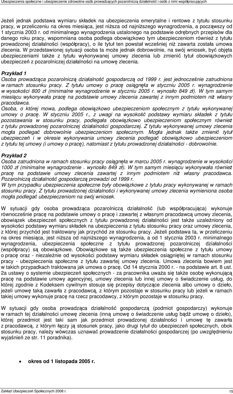 od minimalnego wynagrodzenia ustalonego na podstawie odrębnych przepisów dla danego roku pracy, wspomniana osoba podlega obowiązkowo tym ubezpieczeniom również z tytułu prowadzonej działalności