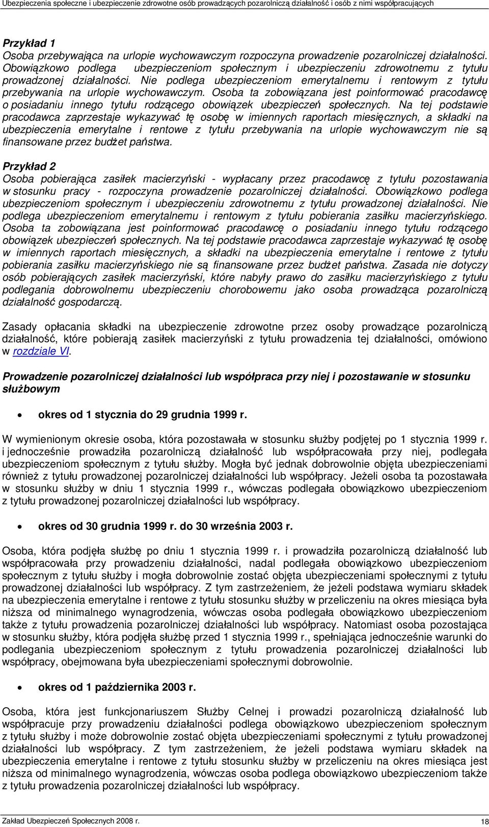 Nie podlega ubezpieczeniom emerytalnemu i rentowym z tytułu przebywania na urlopie wychowawczym.