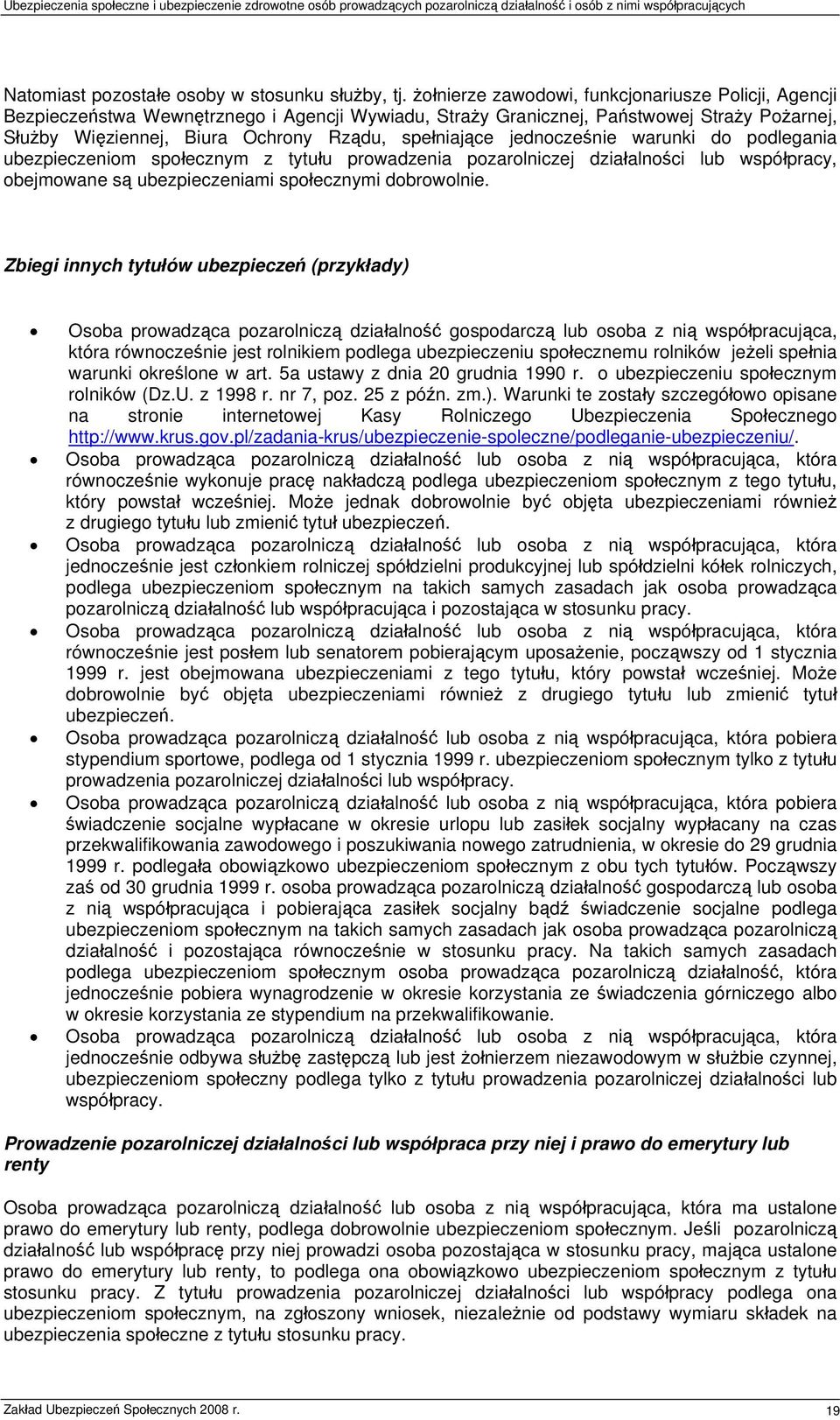 jednocześnie warunki do podlegania ubezpieczeniom społecznym z tytułu prowadzenia pozarolniczej działalności lub współpracy, obejmowane są ubezpieczeniami społecznymi dobrowolnie.