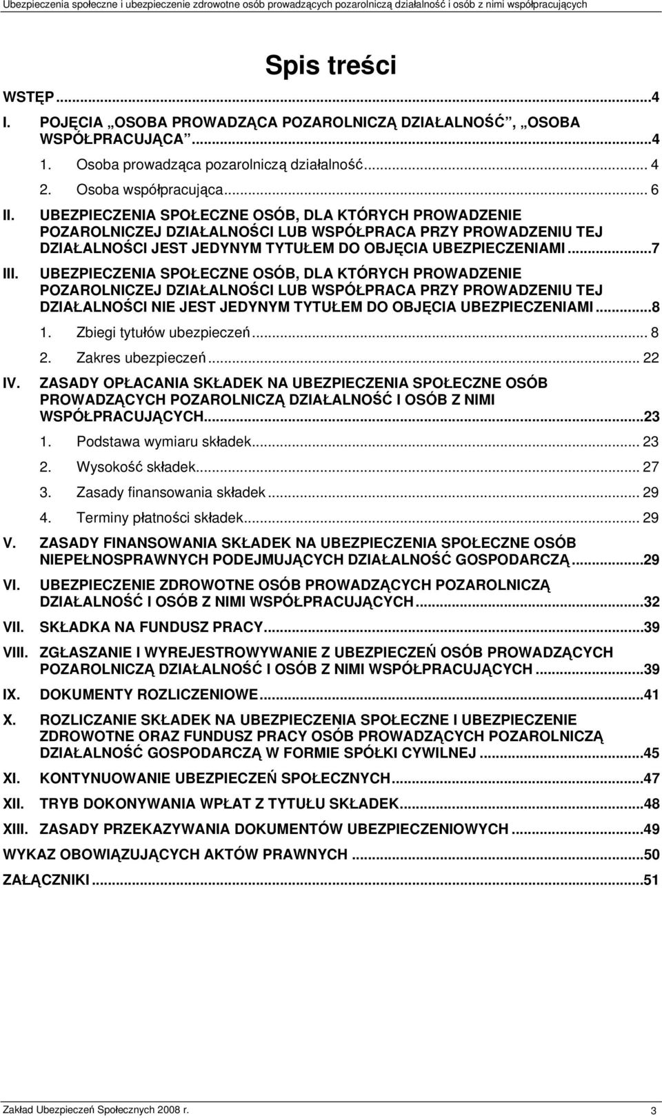 ..7 UBEZPIECZENIA SPOŁECZNE OSÓB, DLA KTÓRYCH PROWADZENIE POZAROLNICZEJ DZIAŁALNOŚCI LUB WSPÓŁPRACA PRZY PROWADZENIU TEJ DZIAŁALNOŚCI NIE JEST JEDYNYM TYTUŁEM DO OBJĘCIA UBEZPIECZENIAMI...8 1.