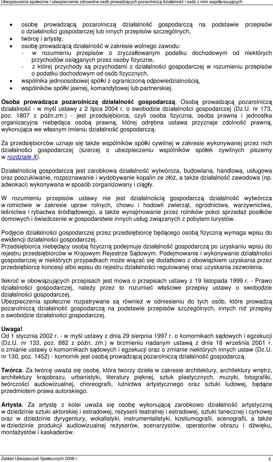 w rozumieniu przepisów o podatku dochodowym od osób fizycznych, wspólnika jednoosobowej spółki z ograniczoną odpowiedzialnością, wspólników spółki jawnej, komandytowej lub partnerskiej.