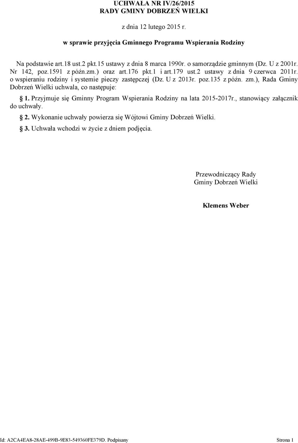 poz.135 z późn. zm.), Rada Gminy Dobrzeń Wielki uchwala, co następuje: 1. Przyjmuje się Gminny Program Wspierania Rodziny na lata 2015-2017r., stanowiący załącznik do uchwały. 2. Wykonanie uchwały powierza się Wójtowi Gminy Dobrzeń Wielki.