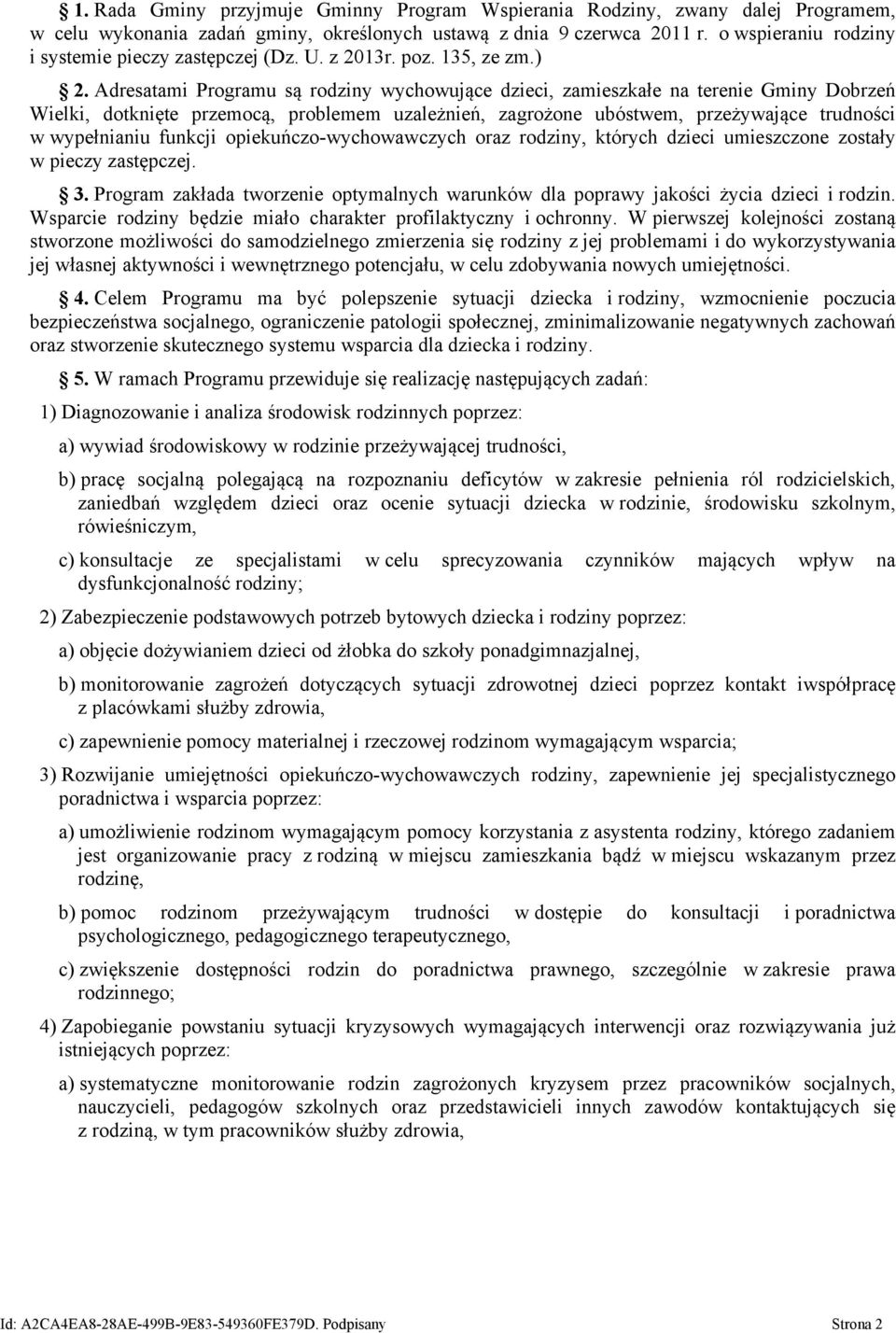 Adresatami Programu są rodziny wychowujące dzieci, zamieszkałe na terenie Gminy Dobrzeń Wielki, dotknięte przemocą, problemem uzależnień, zagrożone ubóstwem, przeżywające trudności w wypełnianiu