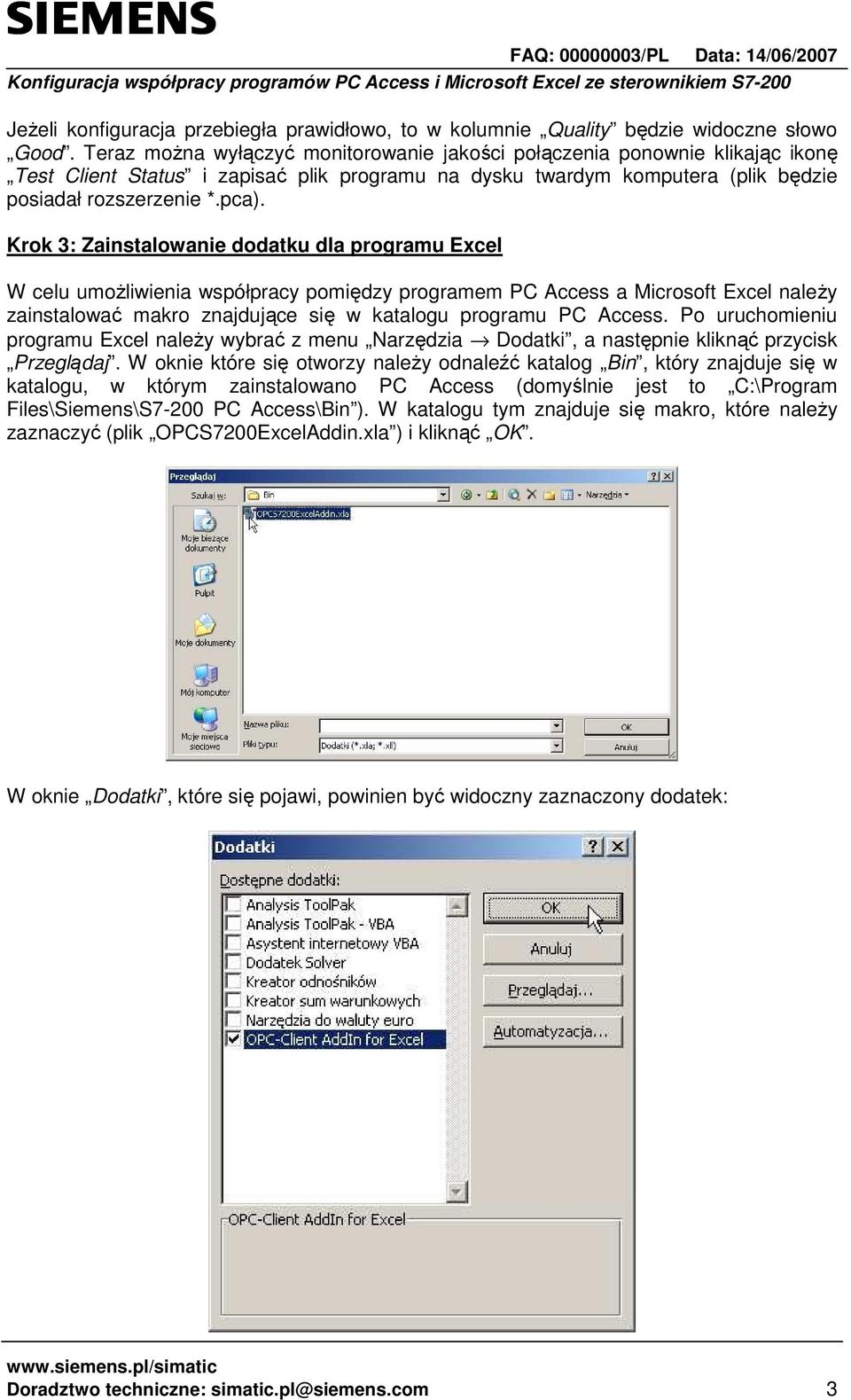 Krok 3: Zainstalowanie dodatku dla programu Excel W celu umoŝliwienia współpracy pomiędzy programem PC Access a Microsoft Excel naleŝy zainstalować makro znajdujące się w katalogu programu PC Access.