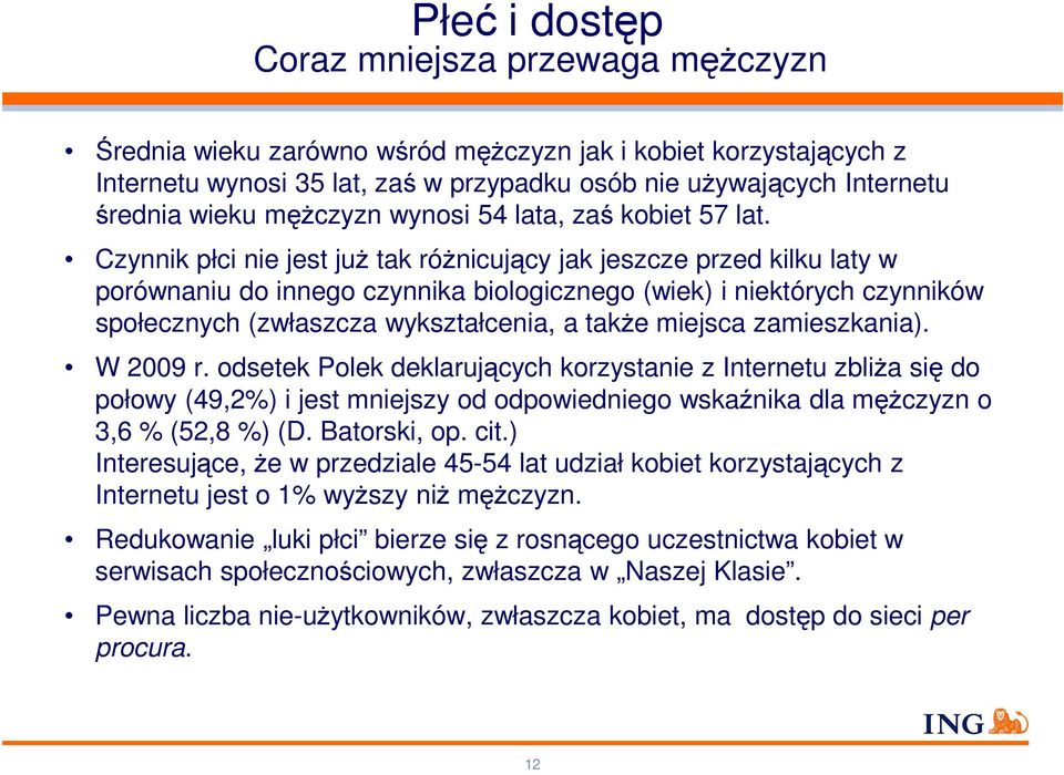 Czynnik płci nie jest już tak różnicujący jak jeszcze przed kilku laty w porównaniu do innego czynnika biologicznego (wiek) i niektórych czynników społecznych (zwłaszcza wykształcenia, a także