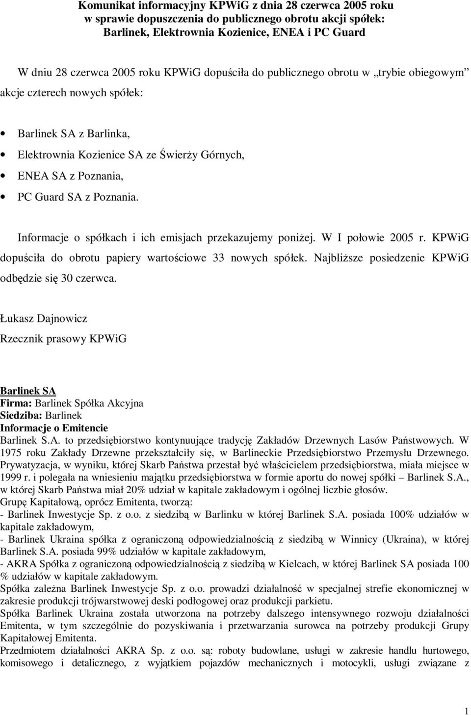 Informacje o spółkach i ich emisjach przekazujemy poniż ej. W I połowie 2005 r. KPWiG dopuściła do obrotu papiery wartościowe 33 nowych spółek. Najbliż sze posiedzenie KPWiG odbę dzie się 30 czerwca.
