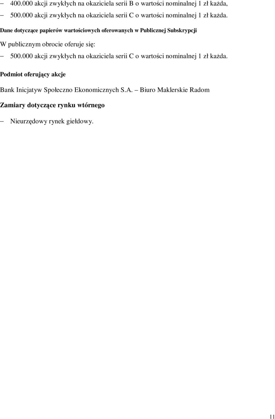 Dane dotyczące papierów wartoś ciowych oferowanych w Publicznej Subskrypcji W publicznym obrocie oferuje się : 500.