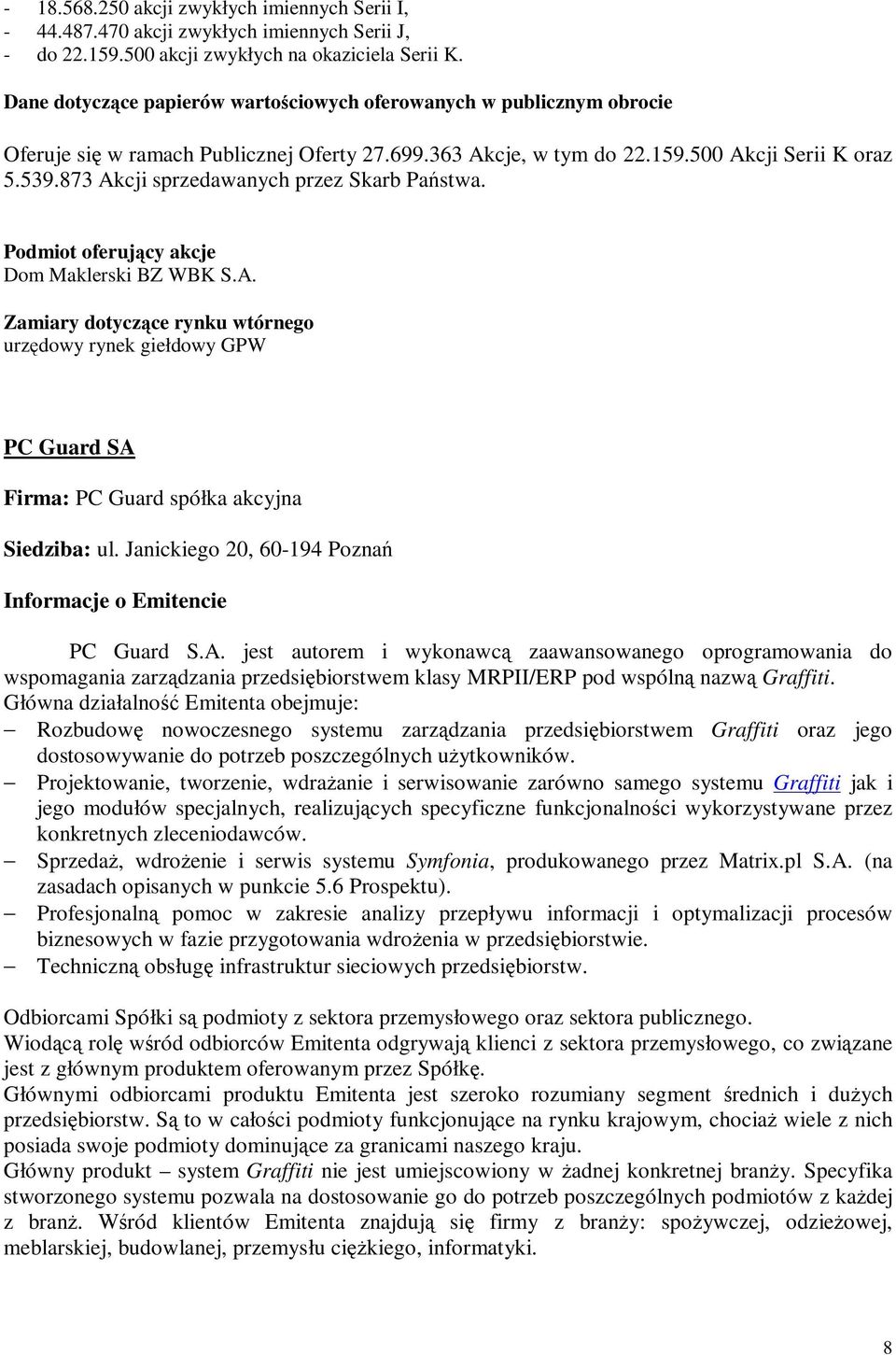873 Akcji sprzedawanych przez Skarb Pań stwa. Podmiot oferujący akcje Dom Maklerski BZ WBK S.A. Zamiary dotyczące rynku wtórnego urzędowy rynek giełdowy GPW PC Guard SA Firma: PC Guard spółka akcyjna Siedziba: ul.