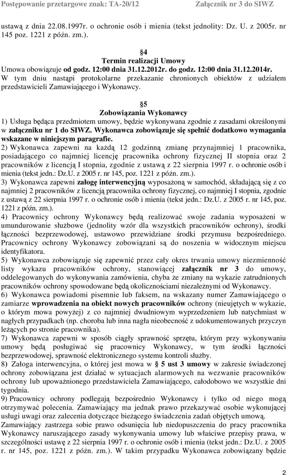 5 Zobowiązania Wykonawcy 1) Usługa będąca przedmiotem umowy, będzie wykonywana zgodnie z zasadami określonymi w załączniku nr 1 do SIWZ.