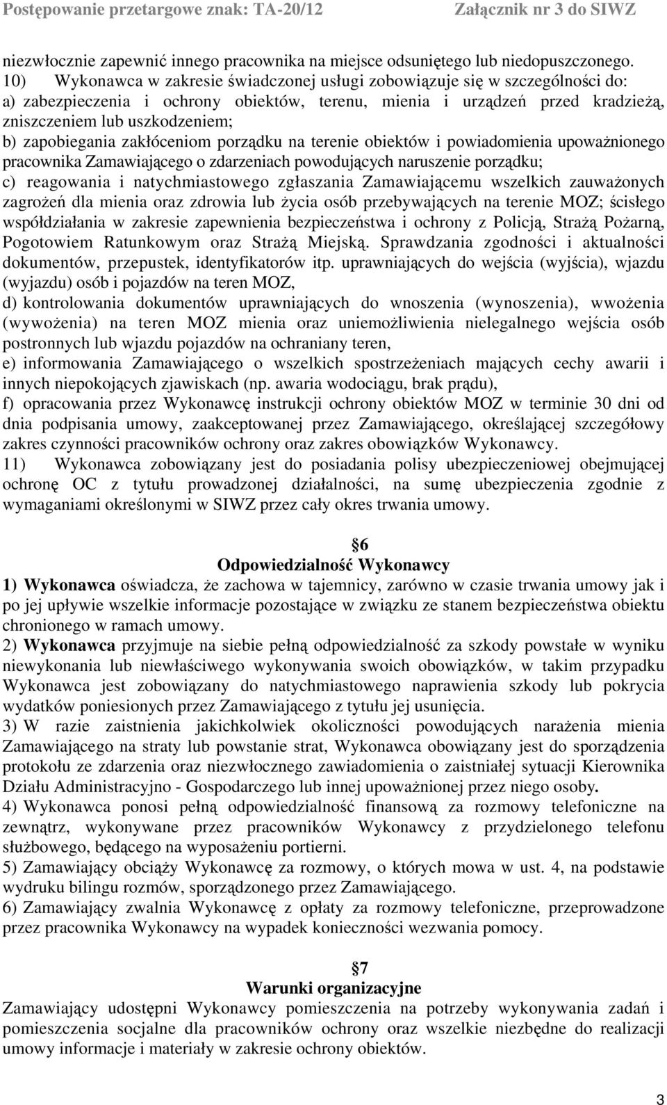 zapobiegania zakłóceniom porządku na terenie obiektów i powiadomienia upoważnionego pracownika Zamawiającego o zdarzeniach powodujących naruszenie porządku; c) reagowania i natychmiastowego