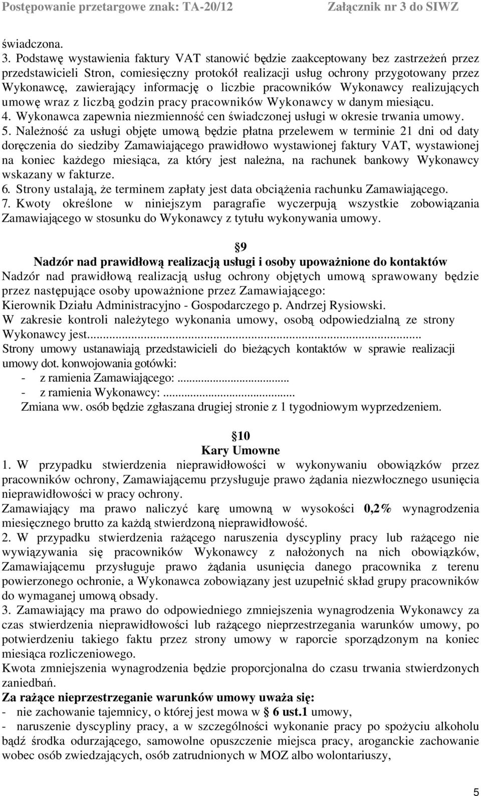 informację o liczbie pracowników Wykonawcy realizujących umowę wraz z liczbą godzin pracy pracowników Wykonawcy w danym miesiącu. 4.