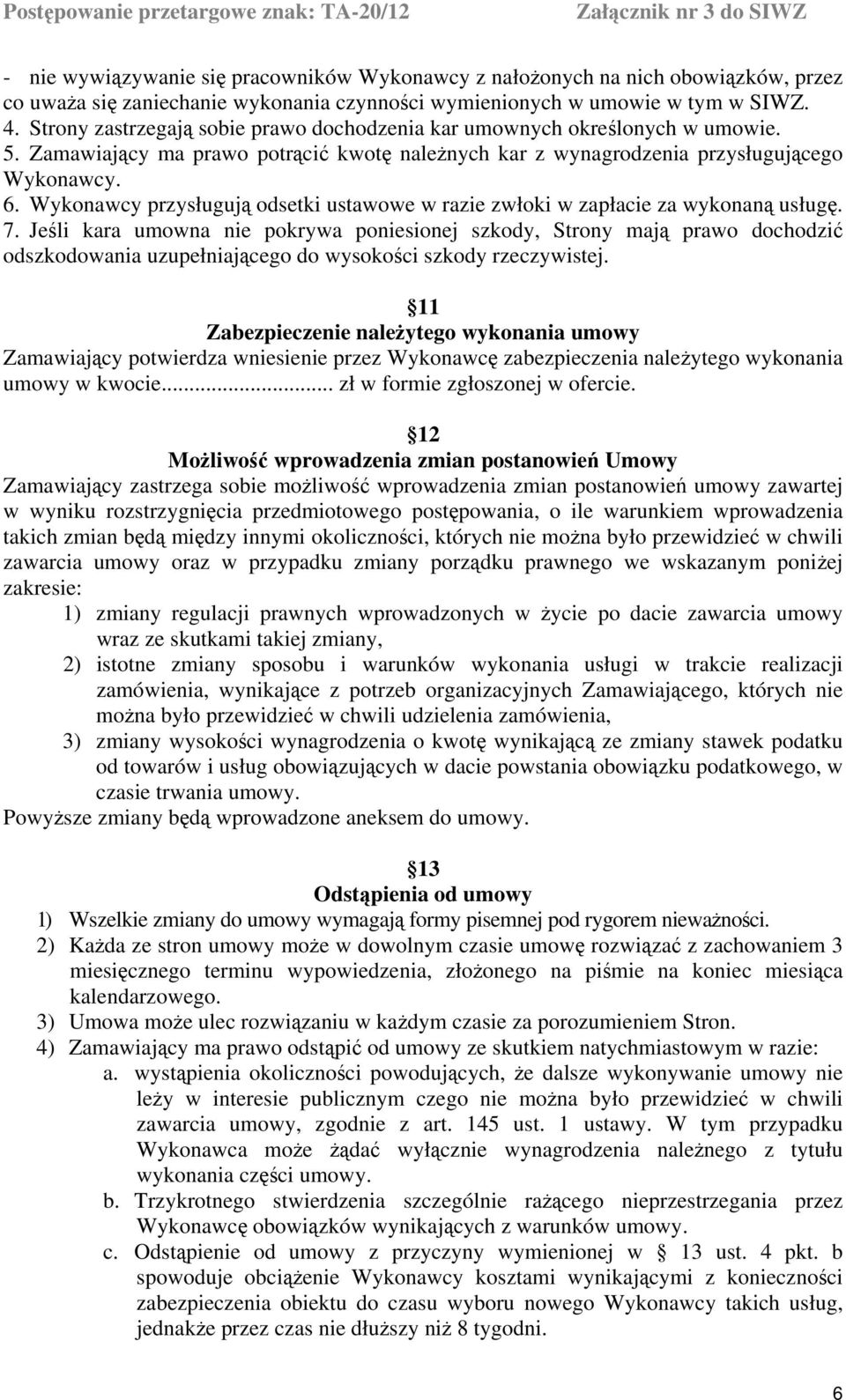 Wykonawcy przysługują odsetki ustawowe w razie zwłoki w zapłacie za wykonaną usługę. 7.