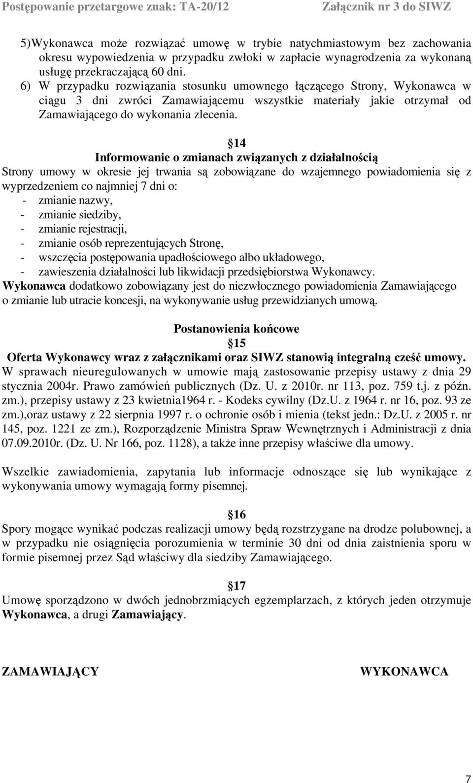 14 Informowanie o zmianach związanych z działalnością Strony umowy w okresie jej trwania są zobowiązane do wzajemnego powiadomienia się z wyprzedzeniem co najmniej 7 dni o: - zmianie nazwy, - zmianie