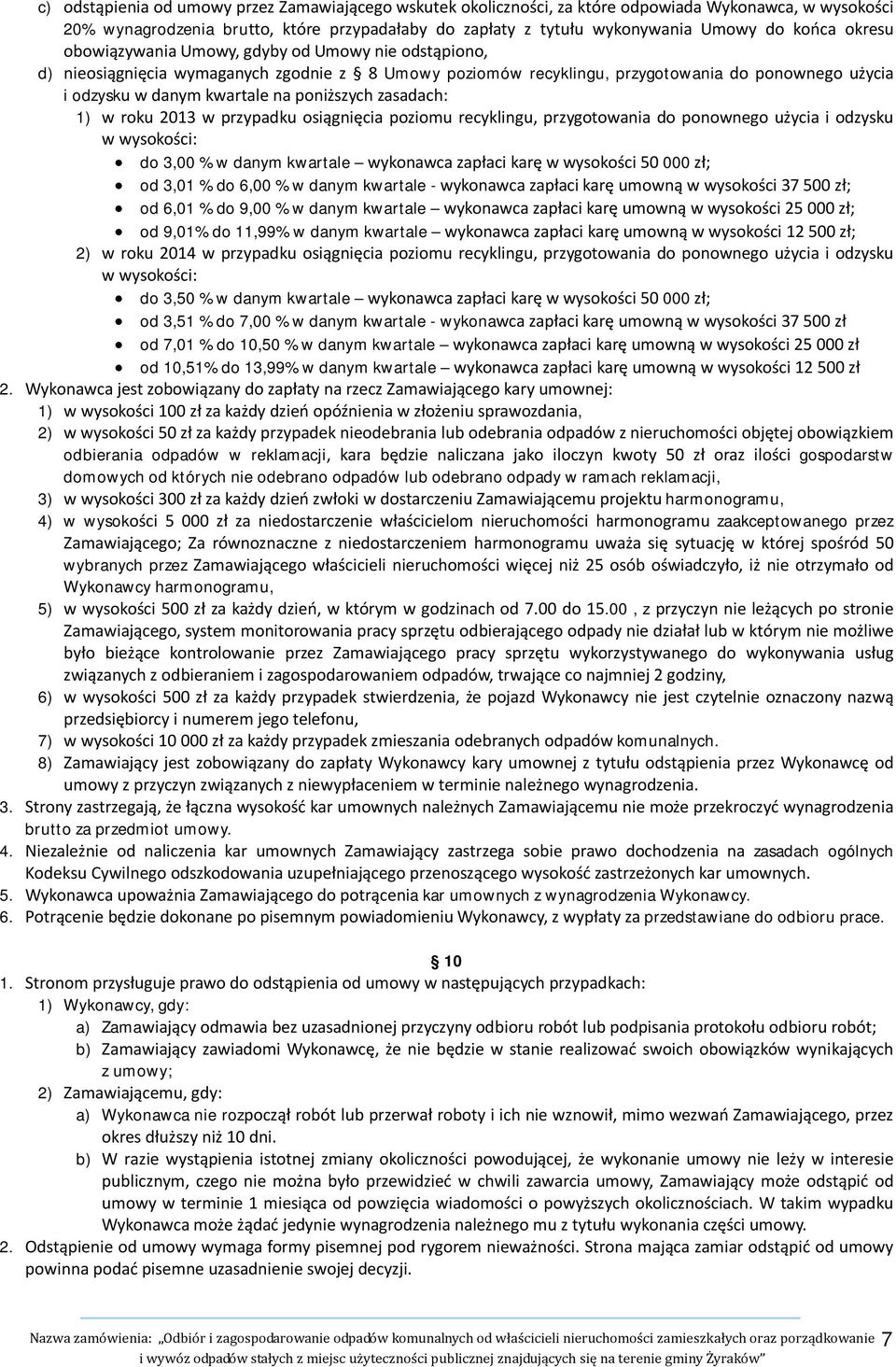 poniższych zasadach: 1) w roku 2013 w przypadku osiągnięcia poziomu recyklingu, przygotowania do ponownego użycia i odzysku w wysokości: do 3,00 % w danym kwartale wykonawca zapłaci karę w wysokości