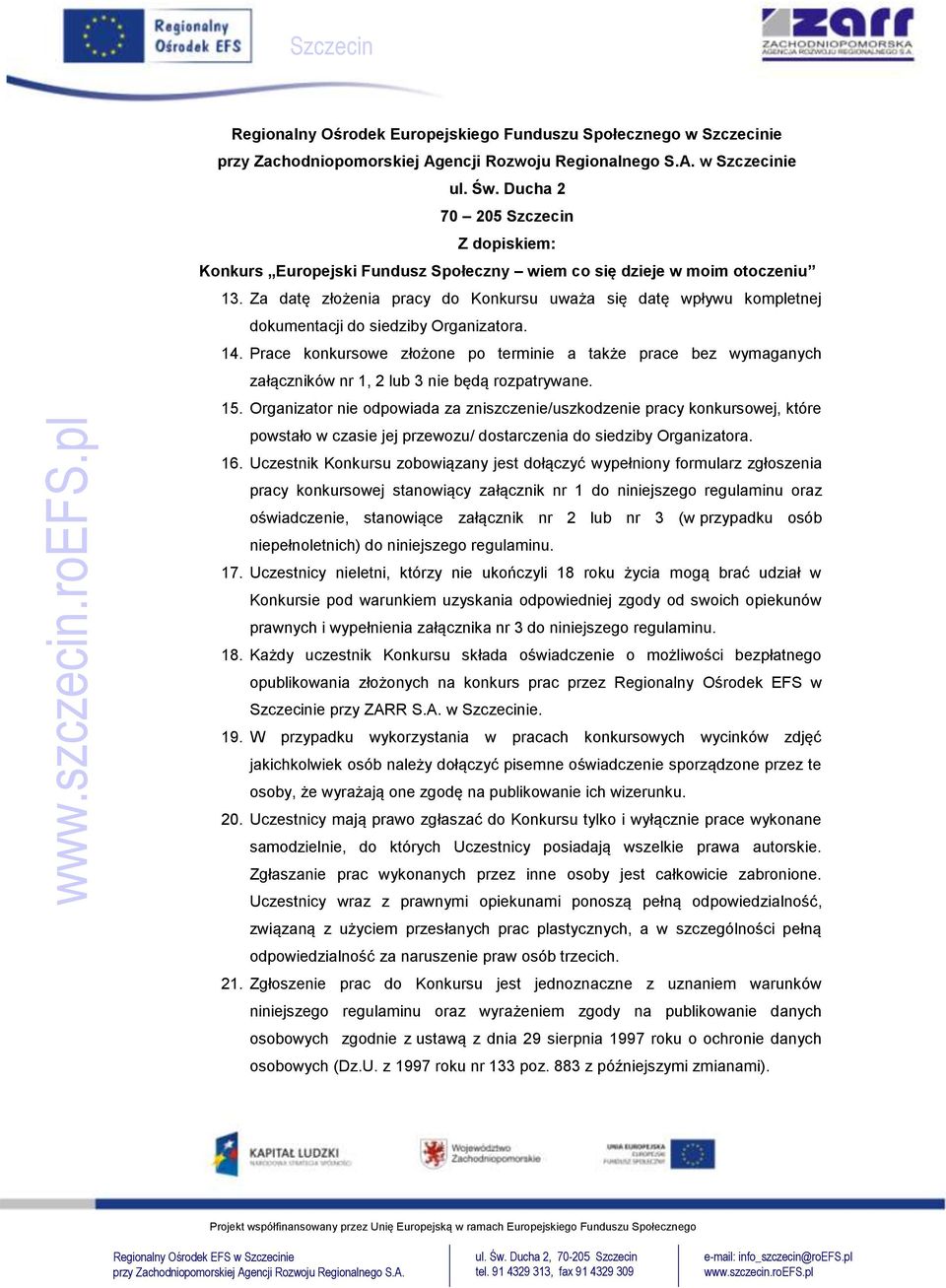 Prace konkursowe złożone po terminie a także prace bez wymaganych załączników nr 1, 2 lub 3 nie będą rozpatrywane. 15.