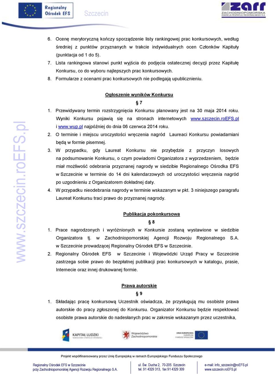 Formularze z ocenami prac konkursowych nie podlegają upublicznieniu. Ogłoszenie wyników Konkursu 7 1. Przewidywany termin rozstrzygnięcia Konkursu planowany jest na 30 maja 2014 roku.