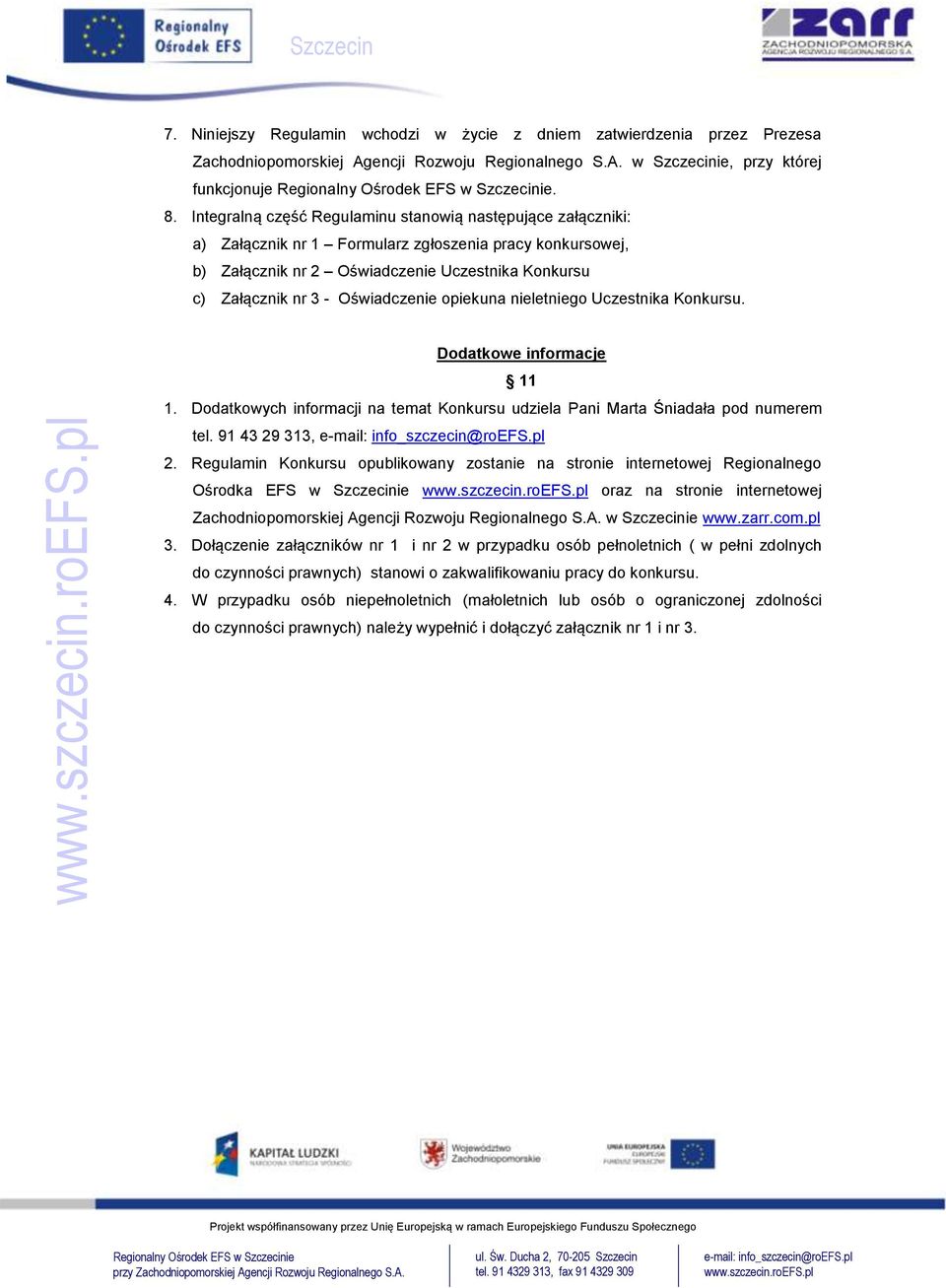 Oświadczenie opiekuna nieletniego Uczestnika Konkursu. Dodatkowe informacje 11 1. Dodatkowych informacji na temat Konkursu udziela Pani Marta Śniadała pod numerem tel. 91 43 29 313, 2.