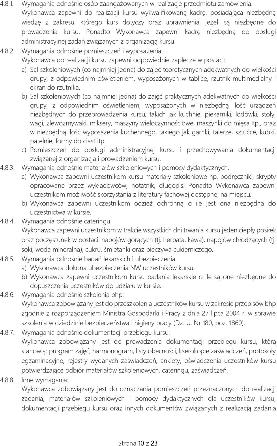 Ponadto Wykonawca zapewni kadrę niezbędną do obsługi administracyjnej zadań związanych z organizacją kursu. 4.8.2. Wymagania odnośnie pomieszczeń i wyposażenia.