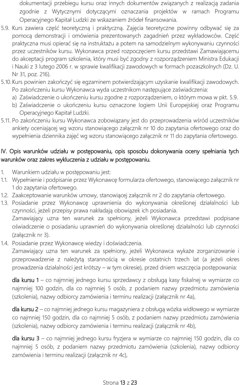 Część praktyczna musi opierać się na instruktażu a potem na samodzielnym wykonywaniu czynności przez uczestników kursu.