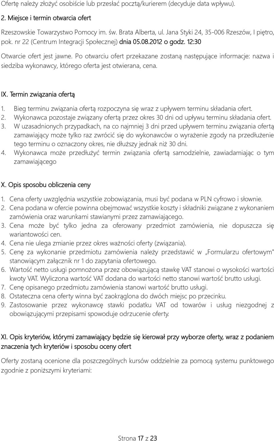 Po otwarciu ofert przekazane zostaną następujące informacje: nazwa i siedziba wykonawcy, którego oferta jest otwierana, cena. IX. Termin związania ofertą 1.